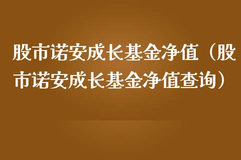 股市诺安成长基金净值（股市诺安成长基金净值查询）_https://www.ltsssb.com_基金频道_第1张