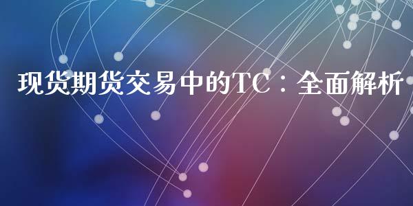现货期货交易中的TC：全面解析_https://www.ltsssb.com_股市分析_第1张