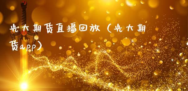 光大期货直播回放（光大期货app）_https://www.ltsssb.com_期货在线_第1张