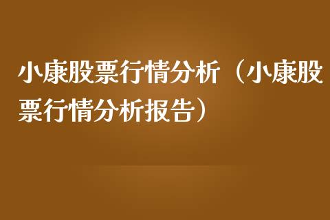 小康股票行情分析（小康股票行情分析报告）_https://www.ltsssb.com_股市分析_第1张