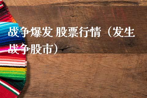 战争爆发 股票行情（发生战争股市）_https://www.ltsssb.com_股市分析_第1张