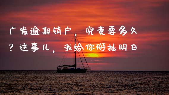 广发逾期销户，究竟要多久？这事儿，我给你掰扯明白_https://www.ltsssb.com_基金频道_第1张