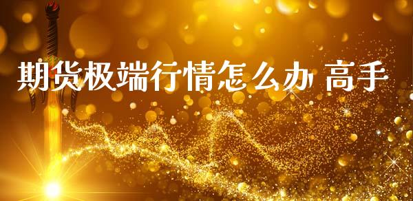 期货极端行情怎么办 高手_https://www.ltsssb.com_期货密码_第1张