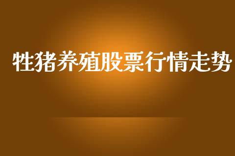 牲猪养殖股票行情走势_https://www.ltsssb.com_股市分析_第1张