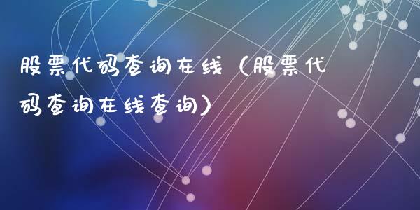股票代码查询在线（股票代码查询在线查询）_https://www.ltsssb.com_股市分析_第1张