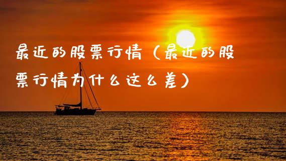 最近的股票行情（最近的股票行情为什么这么差）_https://www.ltsssb.com_新股数据_第1张