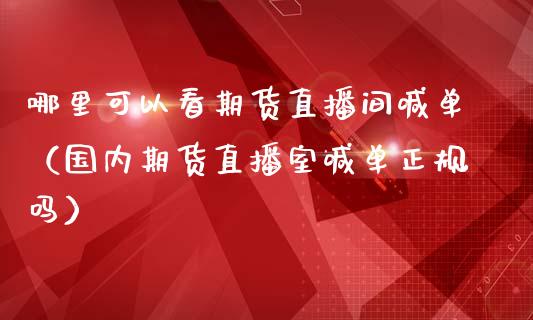 哪里可以看期货直播间喊单（国内期货直播室喊单正规吗）_https://www.ltsssb.com_期货在线_第1张