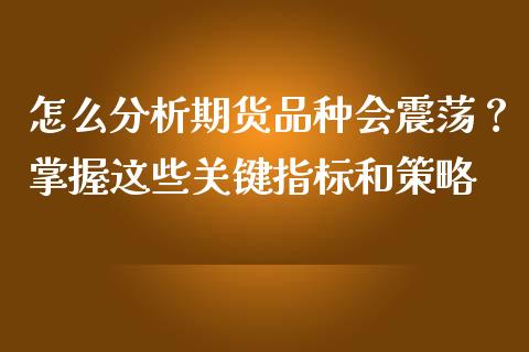 怎么分析期货品种会震荡？掌握这些关键指标和策略_https://www.ltsssb.com_期货在线_第1张