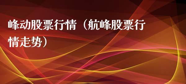 峰动股票行情（航峰股票行情走势）_https://www.ltsssb.com_股市分析_第1张