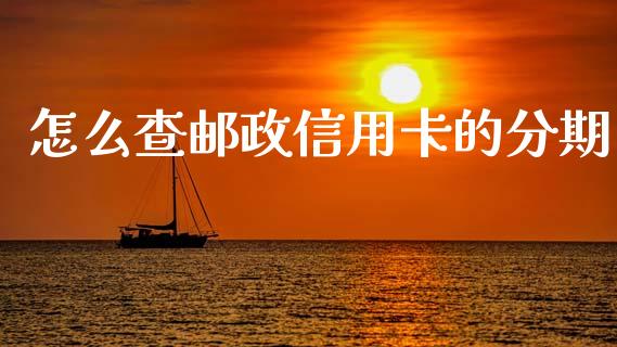 怎么查邮政信用卡的分期_https://www.ltsssb.com_股票理论_第1张