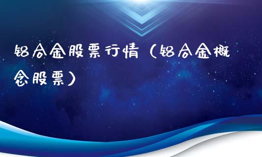 铝合金股票行情（铝合金概念股票）_https://www.ltsssb.com_新股数据_第1张