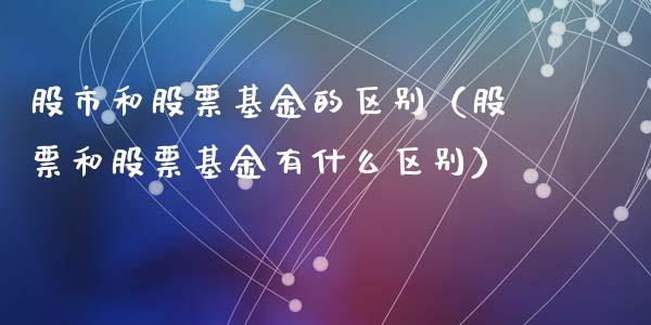股市和股票基金的区别（股票和股票基金有什么区别）_https://www.ltsssb.com_国际财经_第1张