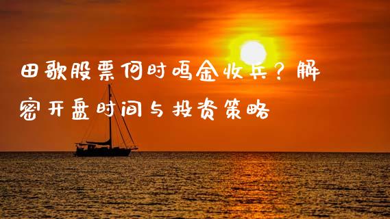 田歌股票何时鸣金收兵？解密开盘时间与投资策略_https://www.ltsssb.com_国际财经_第1张