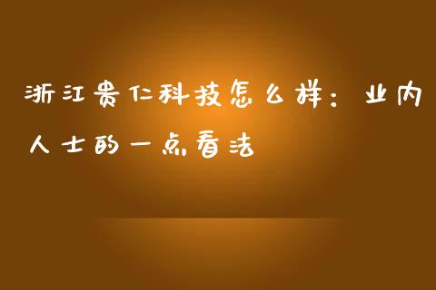 浙江贵仁科技怎么样：业内人士的一点看法_https://www.ltsssb.com_新股数据_第1张