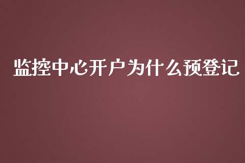 监控中心开户为什么预登记_https://www.ltsssb.com_基金频道_第1张