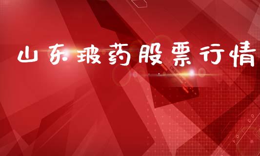 山东玻药股票行情_https://www.ltsssb.com_股市分析_第1张