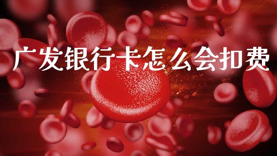 广发银行卡怎么会扣费_https://www.ltsssb.com_新股数据_第1张