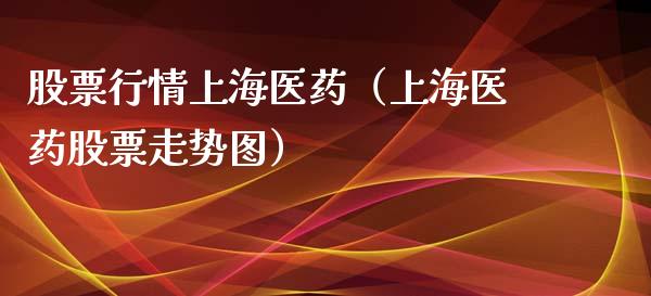 股票行情上海医药（上海医药股票走势图）_https://www.ltsssb.com_股票理论_第1张
