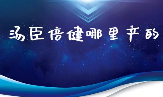 汤臣倍健哪里产的_https://www.ltsssb.com_基金频道_第1张