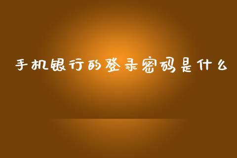 手机银行的登录密码是什么_https://www.ltsssb.com_基金频道_第1张