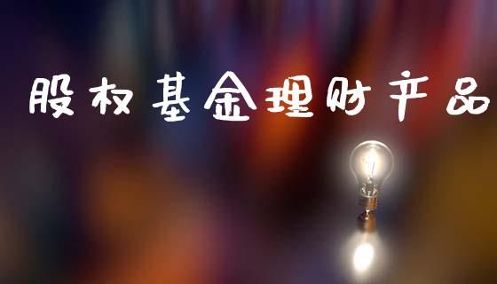 股权基金理财产品_https://www.ltsssb.com_基金频道_第1张