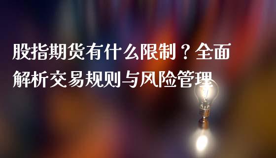 股指期货有什么限制？全面解析交易规则与风险管理_https://www.ltsssb.com_股票理论_第1张