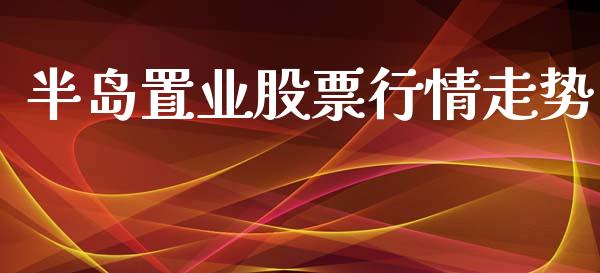 半岛置业股票行情走势_https://www.ltsssb.com_股市分析_第1张