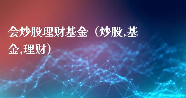 会炒股理财基金（炒股,基金,理财）_https://www.ltsssb.com_基金频道_第1张