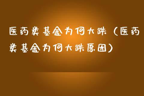 医药类基金为何大跌（医药类基金为何大跌原因）_https://www.ltsssb.com_基金频道_第1张