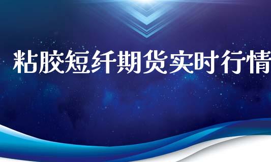 粘胶短纤期货实时行情_https://www.ltsssb.com_期货行情_第1张