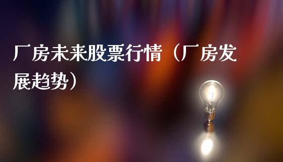 厂房未来股票行情（厂房发展趋势）_https://www.ltsssb.com_股市分析_第1张