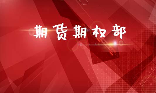 期货期权部_https://www.ltsssb.com_国际财经_第1张