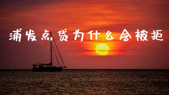 浦发点贷为什么会被拒_https://www.ltsssb.com_股市分析_第1张