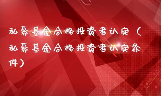 私募基金合格投资者认定（私募基金合格投资者认定条件）_https://www.ltsssb.com_基金频道_第1张