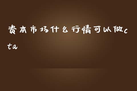 资本市场什么行情可以做cta_https://www.ltsssb.com_期货行情_第1张
