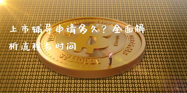上市辅导申请多久？全面解析流程与时间_https://www.ltsssb.com_国际财经_第1张