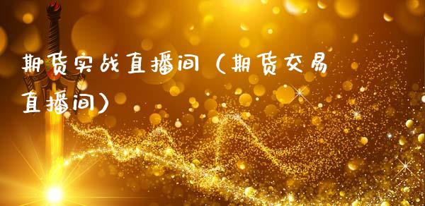 期货实战直播间（期货交易直播间）_https://www.ltsssb.com_期货在线_第1张