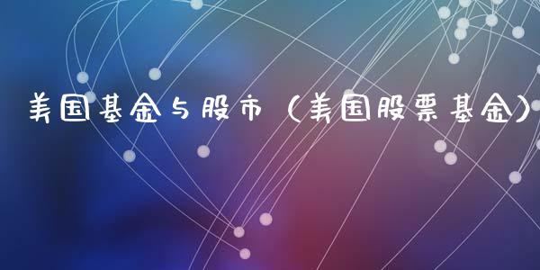 美国基金与股市（美国股票基金）_https://www.ltsssb.com_基金频道_第1张