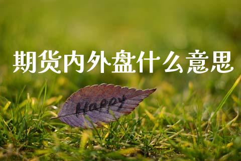期货内外盘什么意思_https://www.ltsssb.com_期货行情_第1张