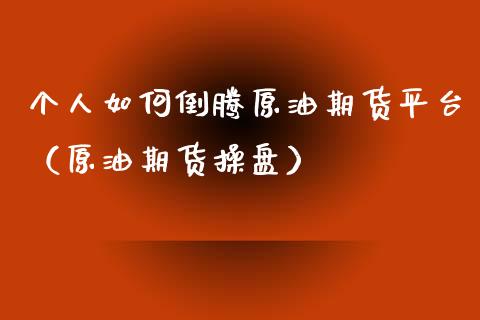 个人如何倒腾原油期货平台（原油期货操盘）_https://www.ltsssb.com_期货密码_第1张