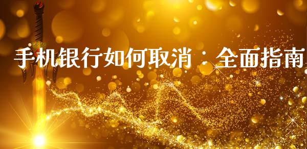 手机银行如何取消：全面指南_https://www.ltsssb.com_期货密码_第1张