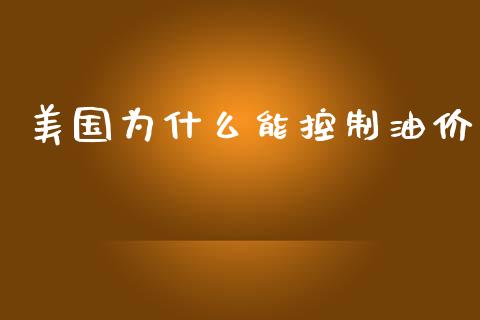 美国为什么能控制油价_https://www.ltsssb.com_新股数据_第1张