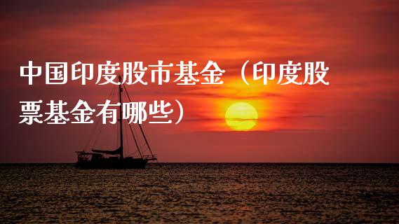 中国印度股市基金（印度股票基金有哪些）_https://www.ltsssb.com_基金频道_第1张