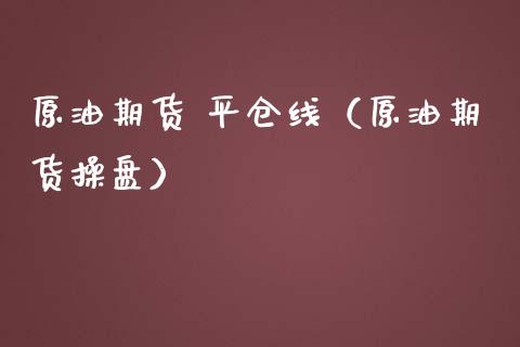 原油期货 平仓线（原油期货操盘）_https://www.ltsssb.com_期货密码_第1张