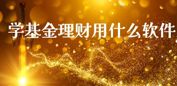 学基金理财用什么软件_https://www.ltsssb.com_基金频道_第1张