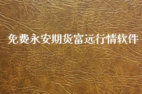 免费永安期货富远行情软件_https://www.ltsssb.com_期货密码_第1张