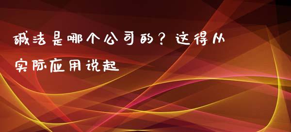 碱法是哪个公司的？这得从实际应用说起_https://www.ltsssb.com_股市分析_第1张