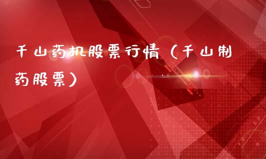 千山药机股票行情（千山制药股票）_https://www.ltsssb.com_股市分析_第1张