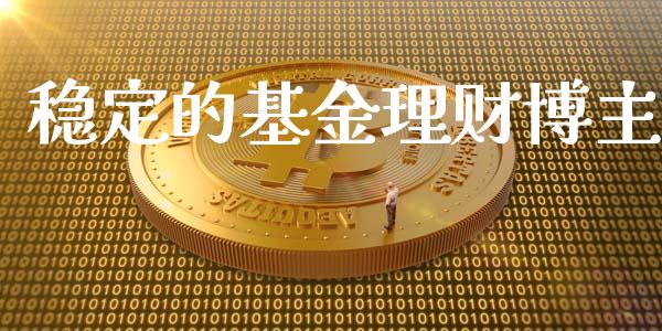 稳定的基金理财博主_https://www.ltsssb.com_基金频道_第1张