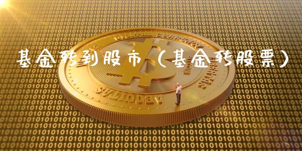 基金转到股市（基金转股票）_https://www.ltsssb.com_国际财经_第1张